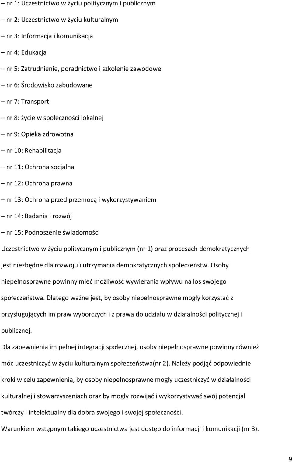 wykorzystywaniem nr 14: Badania i rozwój nr 15: Podnoszenie świadomości Uczestnictwo w życiu politycznym i publicznym (nr 1) oraz procesach demokratycznych jest niezbędne dla rozwoju i utrzymania