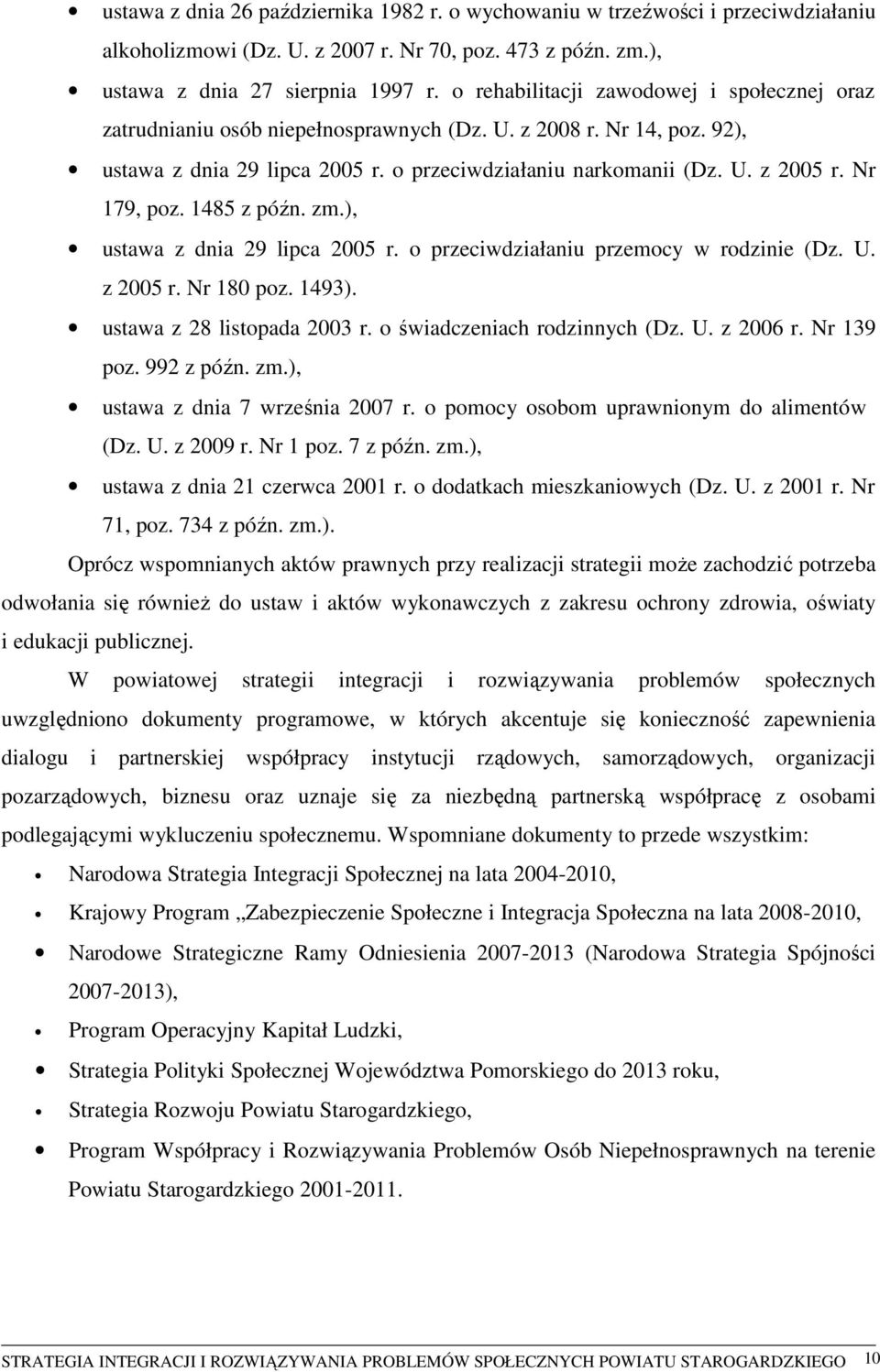 Nr 179, poz. 1485 z późn. zm.), ustawa z dnia 29 lipca 2005 r. o przeciwdziałaniu przemocy w rodzinie (Dz. U. z 2005 r. Nr 180 poz. 1493). ustawa z 28 listopada 2003 r. o świadczeniach rodzinnych (Dz.