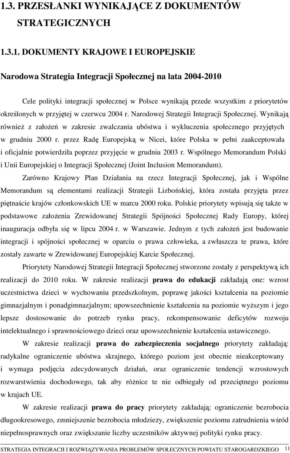 Wynikają również z założeń w zakresie zwalczania ubóstwa i wykluczenia społecznego przyjętych w grudniu 2000 r.