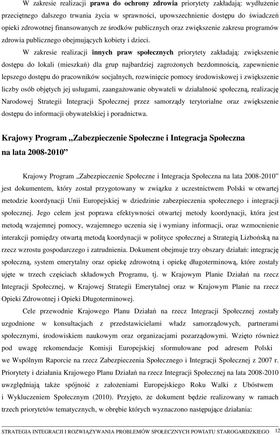 W zakresie realizacji innych praw społecznych priorytety zakładają: zwiększenie dostępu do lokali (mieszkań) dla grup najbardziej zagrożonych bezdomnością, zapewnienie lepszego dostępu do pracowników
