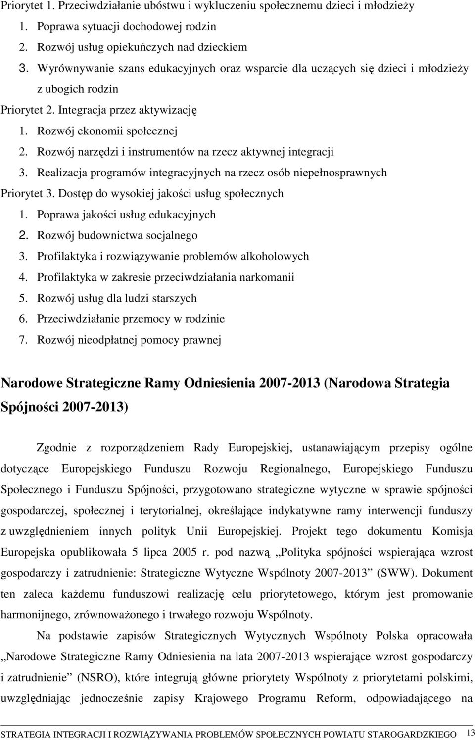 Rozwój narzędzi i instrumentów na rzecz aktywnej integracji 3. Realizacja programów integracyjnych na rzecz osób niepełnosprawnych Priorytet 3. Dostęp do wysokiej jakości usług społecznych 1.
