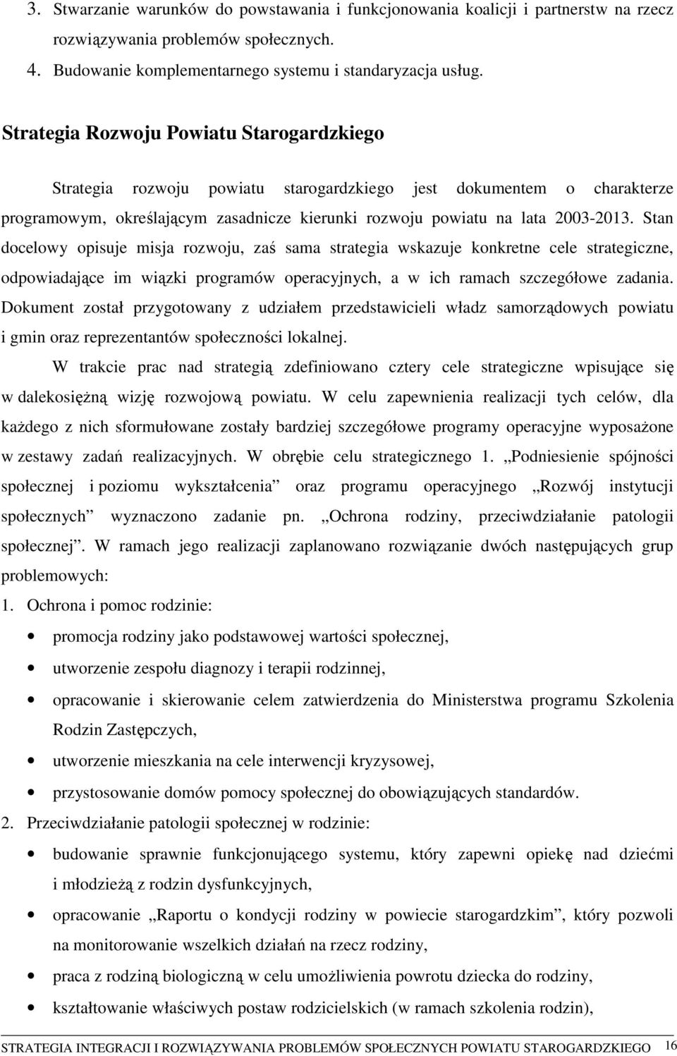 Stan docelowy opisuje misja rozwoju, zaś sama strategia wskazuje konkretne cele strategiczne, odpowiadające im wiązki programów operacyjnych, a w ich ramach szczegółowe zadania.