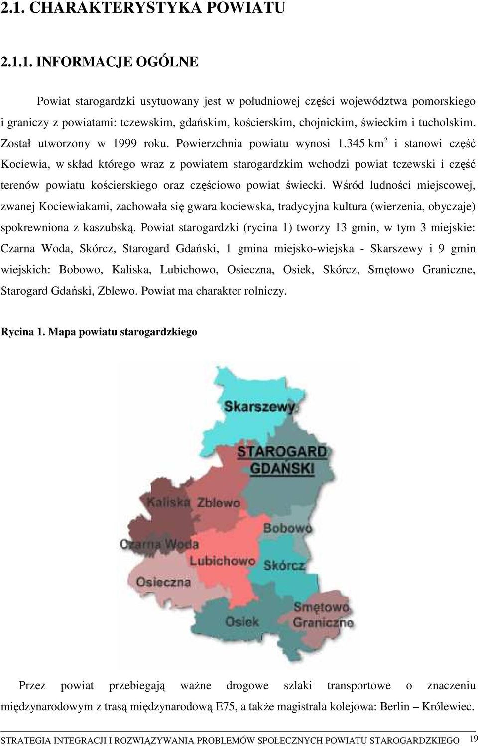 345 km 2 i stanowi część Kociewia, w skład którego wraz z powiatem starogardzkim wchodzi powiat tczewski i część terenów powiatu kościerskiego oraz częściowo powiat świecki.