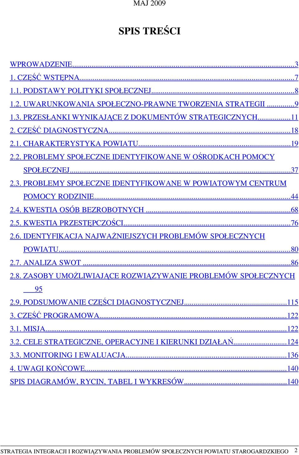 2.3. PROBLEMY SPOŁECZNE IDENTYFIKOWANE W POWIATOWYM CENTRUM POMOCY RODZINIE... 44 2.4. KWESTIA OSÓB BEZROBOTNYCH... 68 2.5. KWESTIA PRZESTĘPCZOŚCI... 76 2.6. IDENTYFIKACJA NAJWAŻNIEJSZYCH PROBLEMÓW SPOŁECZNYCH POWIATU.