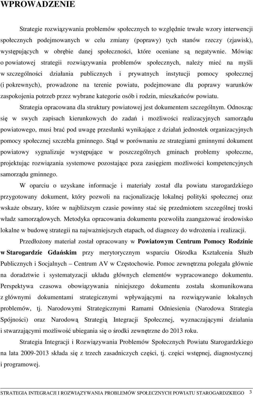 Mówiąc o powiatowej strategii rozwiązywania problemów społecznych, należy mieć na myśli w szczególności działania publicznych i prywatnych instytucji pomocy społecznej (i pokrewnych), prowadzone na