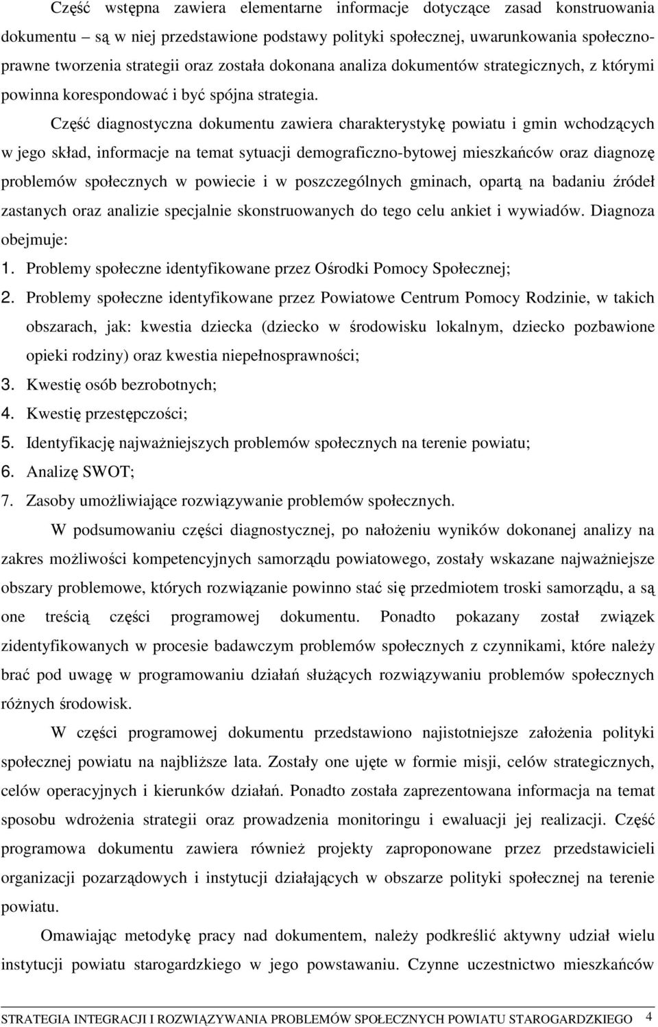Część diagnostyczna dokumentu zawiera charakterystykę powiatu i gmin wchodzących w jego skład, informacje na temat sytuacji demograficzno-bytowej mieszkańców oraz diagnozę problemów społecznych w