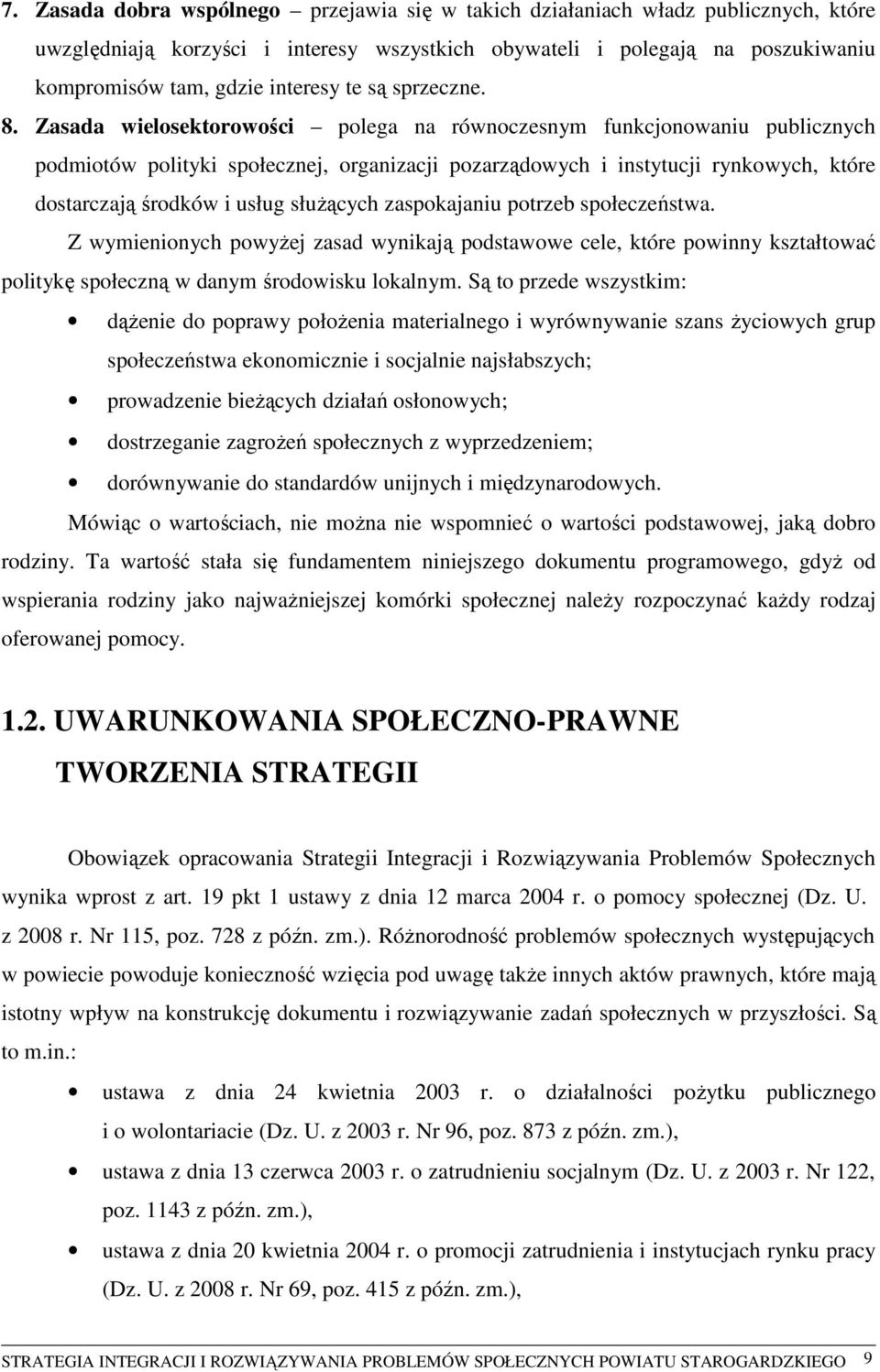 Zasada wielosektorowości polega na równoczesnym funkcjonowaniu publicznych podmiotów polityki społecznej, organizacji pozarządowych i instytucji rynkowych, które dostarczają środków i usług służących