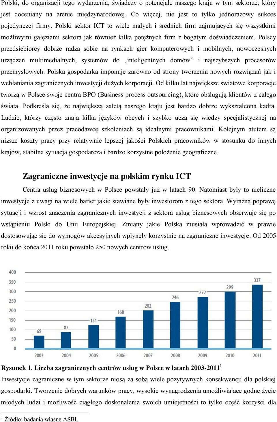 Polski sektor ICT to wiele małych i średnich firm zajmujących się wszystkimi możliwymi gałęziami sektora jak również kilka potężnych firm z bogatym doświadczeniem.