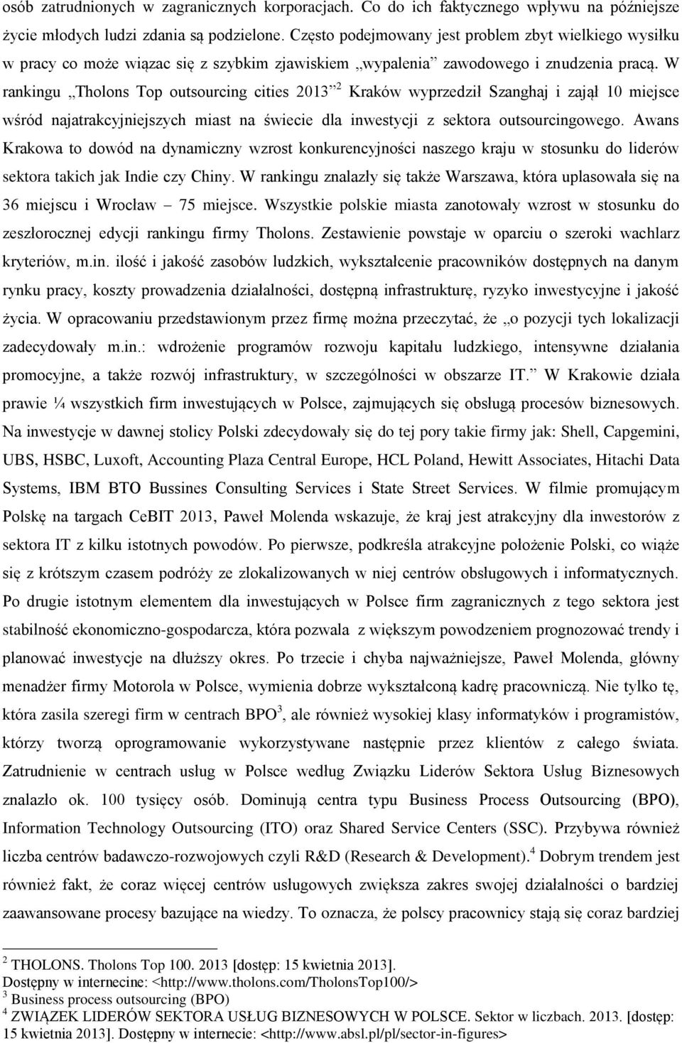 W rankingu Tholons Top outsourcing cities 2013 2 Kraków wyprzedził Szanghaj i zajął 10 miejsce wśród najatrakcyjniejszych miast na świecie dla inwestycji z sektora outsourcingowego.