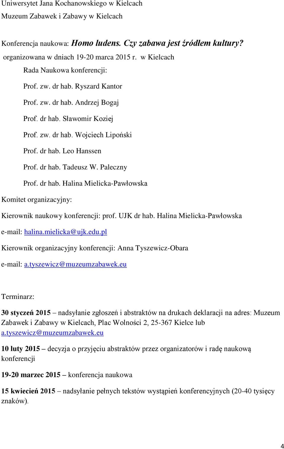 dr hab. Tadeusz W. Paleczny Prof. dr hab. Halina Mielicka-Pawłowska Komitet organizacyjny: Kierownik naukowy konferencji: prof. UJK dr hab. Halina Mielicka-Pawłowska e-mail: halina.mielicka@ujk.edu.
