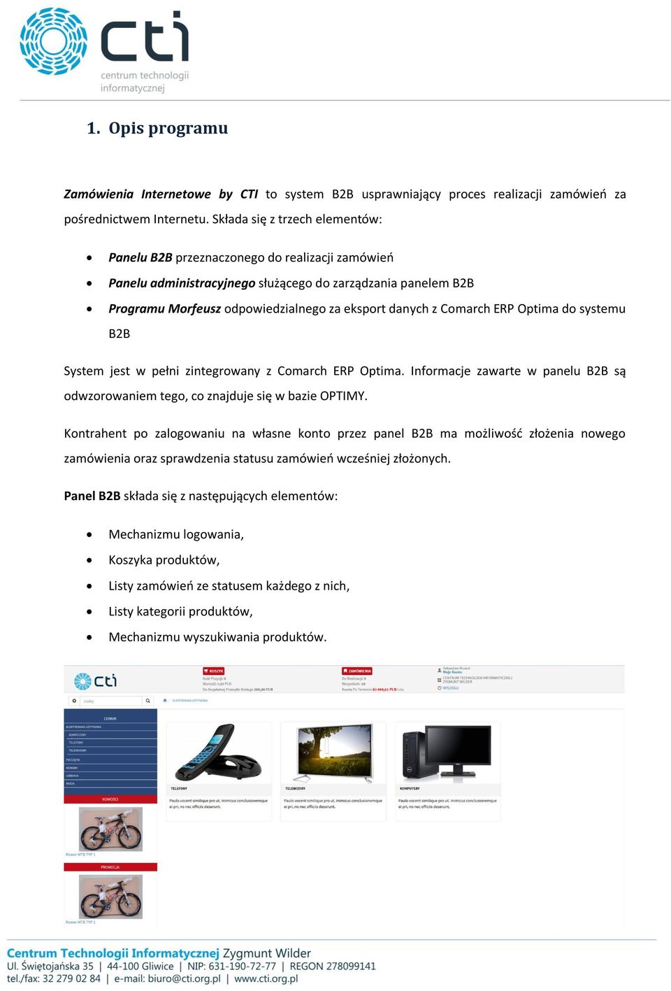 Comarch ERP Optima do systemu B2B System jest w pełni zintegrowany z Comarch ERP Optima. Informacje zawarte w panelu B2B są odwzorowaniem tego, co znajduje się w bazie OPTIMY.