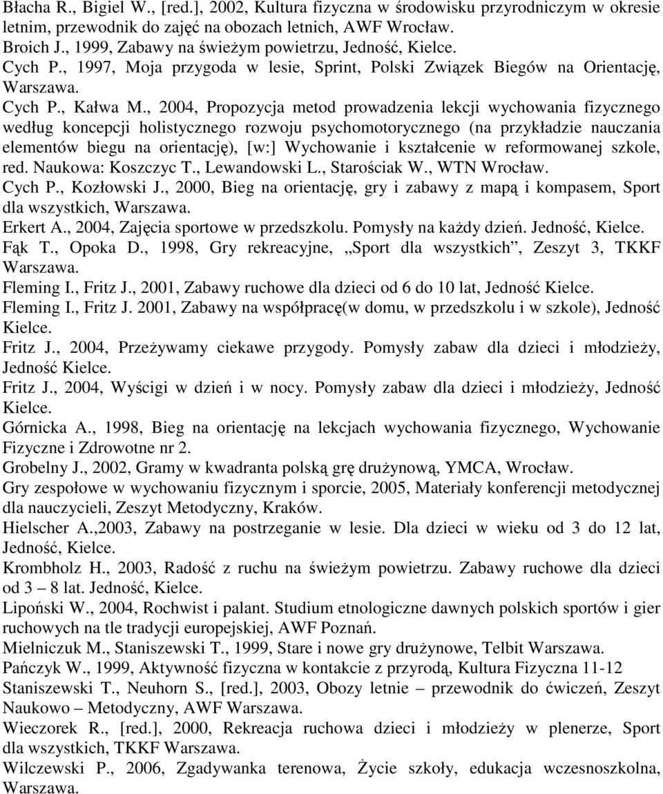 , 2004, Propozycja metod prowadzenia lekcji wychowania fizycznego według koncepcji holistycznego rozwoju psychomotorycznego (na przykładzie nauczania elementów biegu na orientację), [w:] Wychowanie i