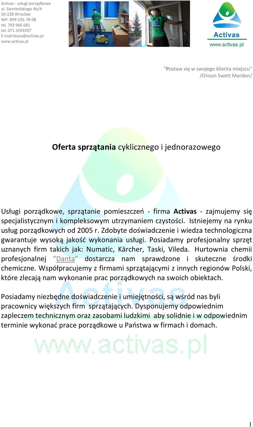 Posiadamy profesjonalny sprzęt uznanych firm takich jak: Numatic, Kärcher, Taski, Vileda. Hurtownia chemii profesjonalnej "Danta" dostarcza nam sprawdzone i skuteczne środki chemiczne.