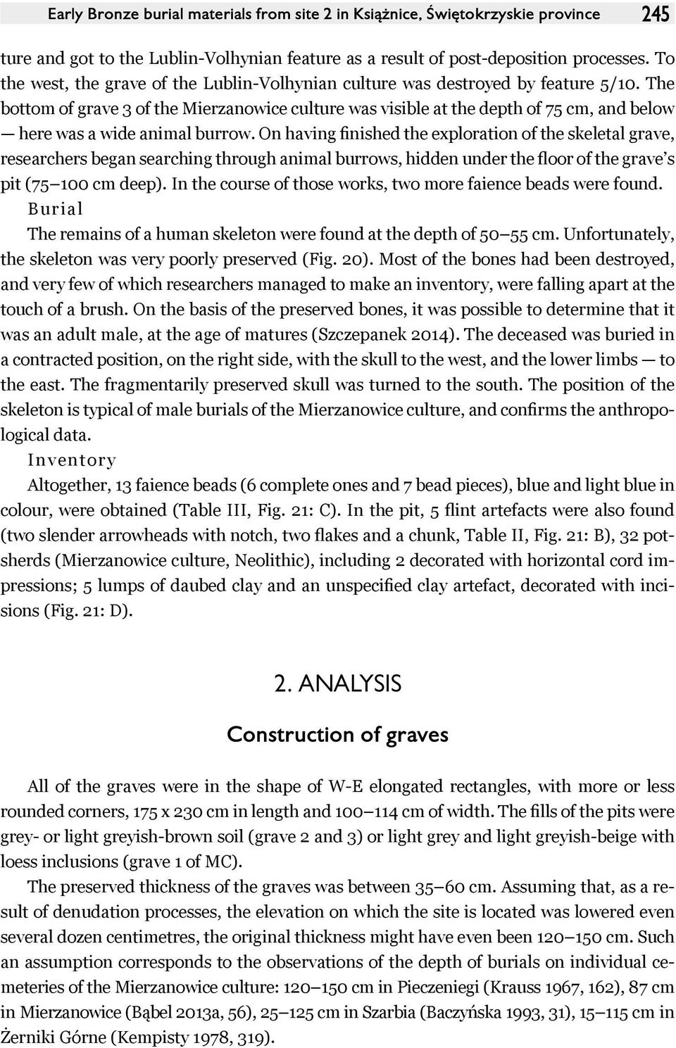 The bottom of grave 3 of the Mierzanowice culture was visible at the depth of 75 cm, and below here was a wide animal burrow.