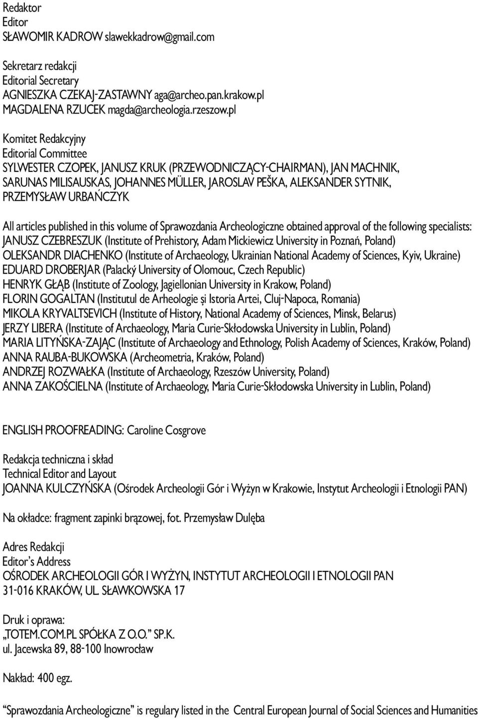 Urbańczyk All articles published in this volume of Sprawozdania Archeologiczne obtained approval of the following specialists: Janusz Czebreszuk (Institute of Prehistory, Adam Mickiewicz University