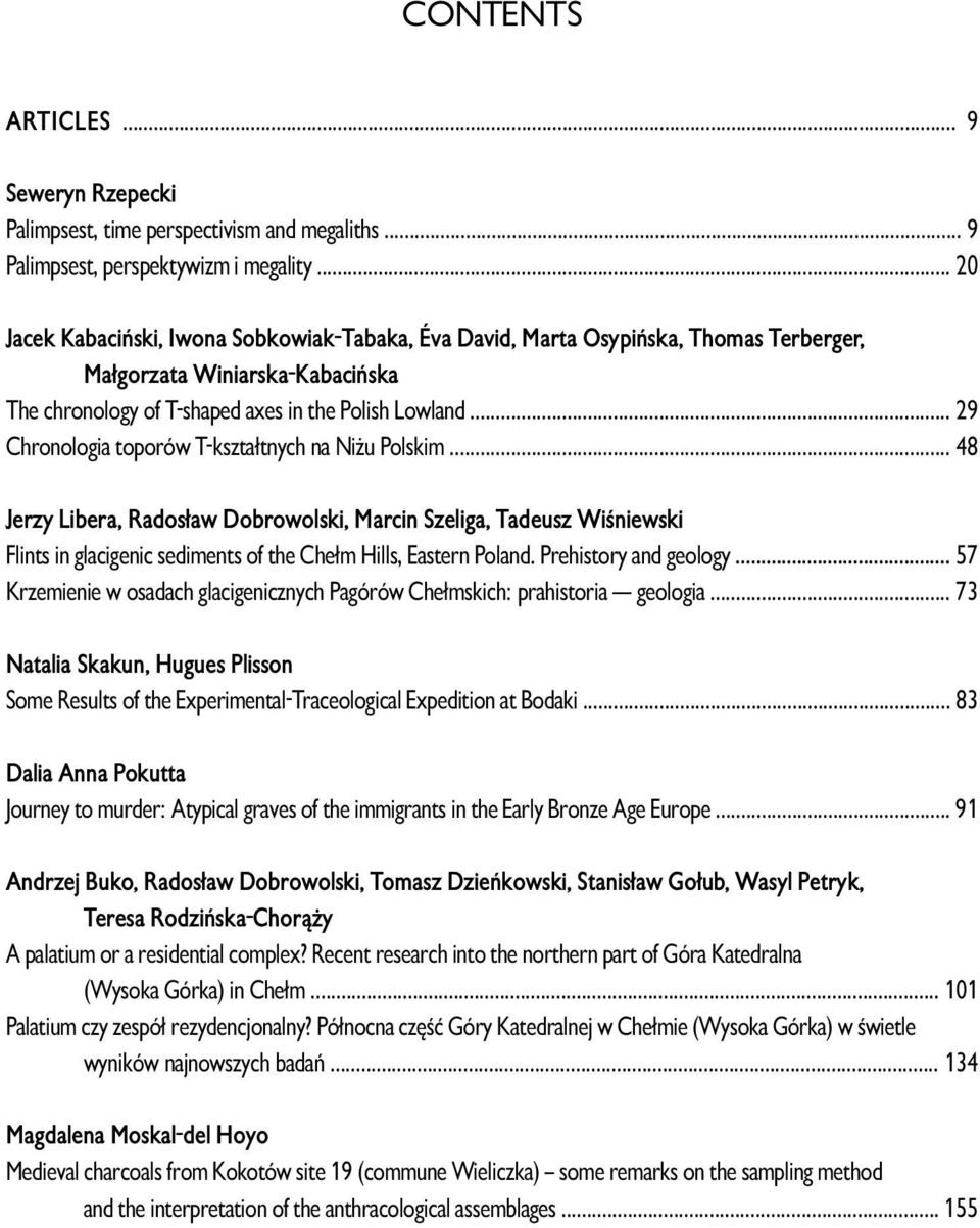 .. 29 Chronologia toporów T-kształtnych na Niżu Polskim... 48 Jerzy Libera, Radosław Dobrowolski, Marcin Szeliga, Tadeusz Wiśniewski Flints in glacigenic sediments of the Chełm Hills, Eastern Poland.