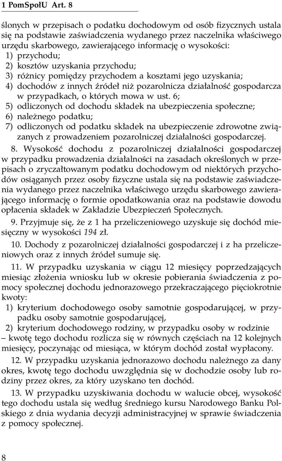 przychodu; 2) kosztów uzyskania przychodu; 3) różnicy pomiędzy przychodem a kosztami jego uzyskania; 4) dochodów z innych źródeł niż pozarolnicza działalność gospodarcza w przypadkach, o których mowa