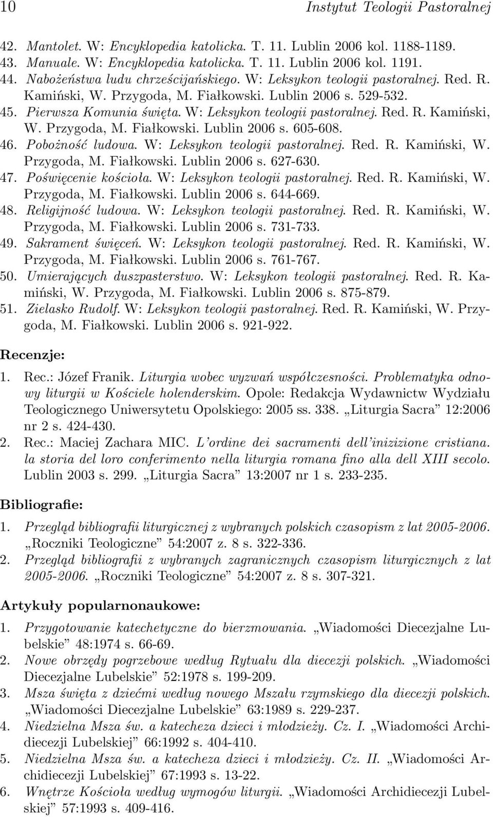 W: Leksykon teologii pastoralnej. Red. R. Kamiński, W. Przygoda, M. Fiałkowski. Lublin 2006 s. 605-608. 46. Pobożność ludowa. W: Leksykon teologii pastoralnej. Red. R. Kamiński, W. Przygoda, M. Fiałkowski. Lublin 2006 s. 627-630.