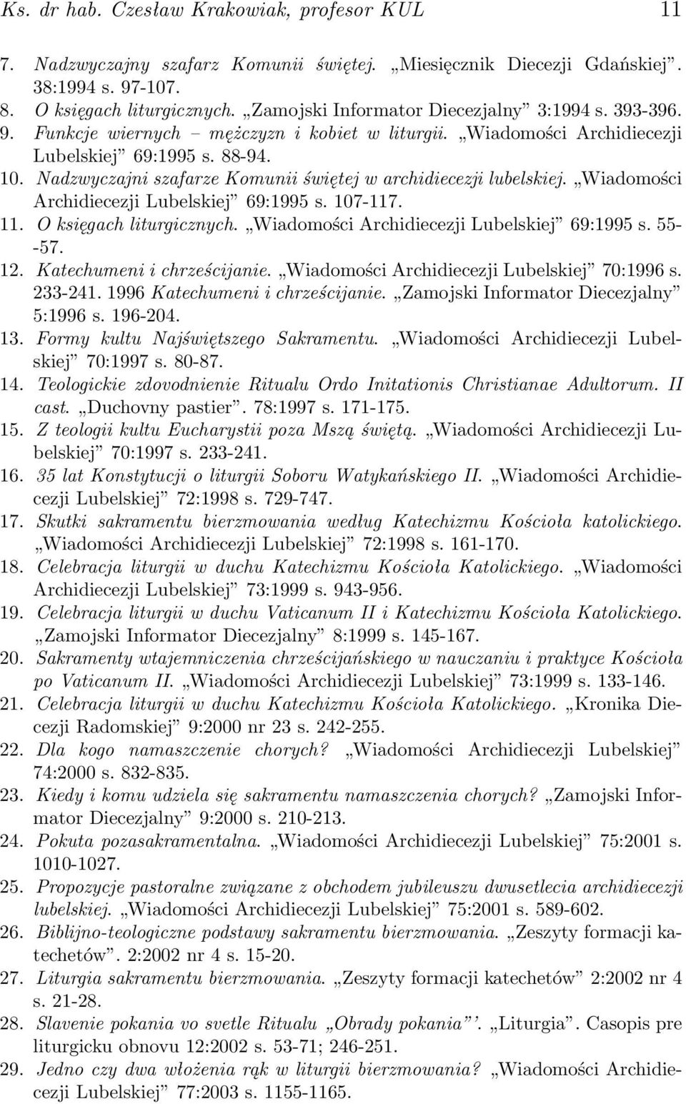 Nadzwyczajni szafarze Komunii świętej w archidiecezji lubelskiej. Wiadomości Archidiecezji Lubelskiej 69:1995 s. 107-117. 11. O księgach liturgicznych. Wiadomości Archidiecezji Lubelskiej 69:1995 s. 55- -57.