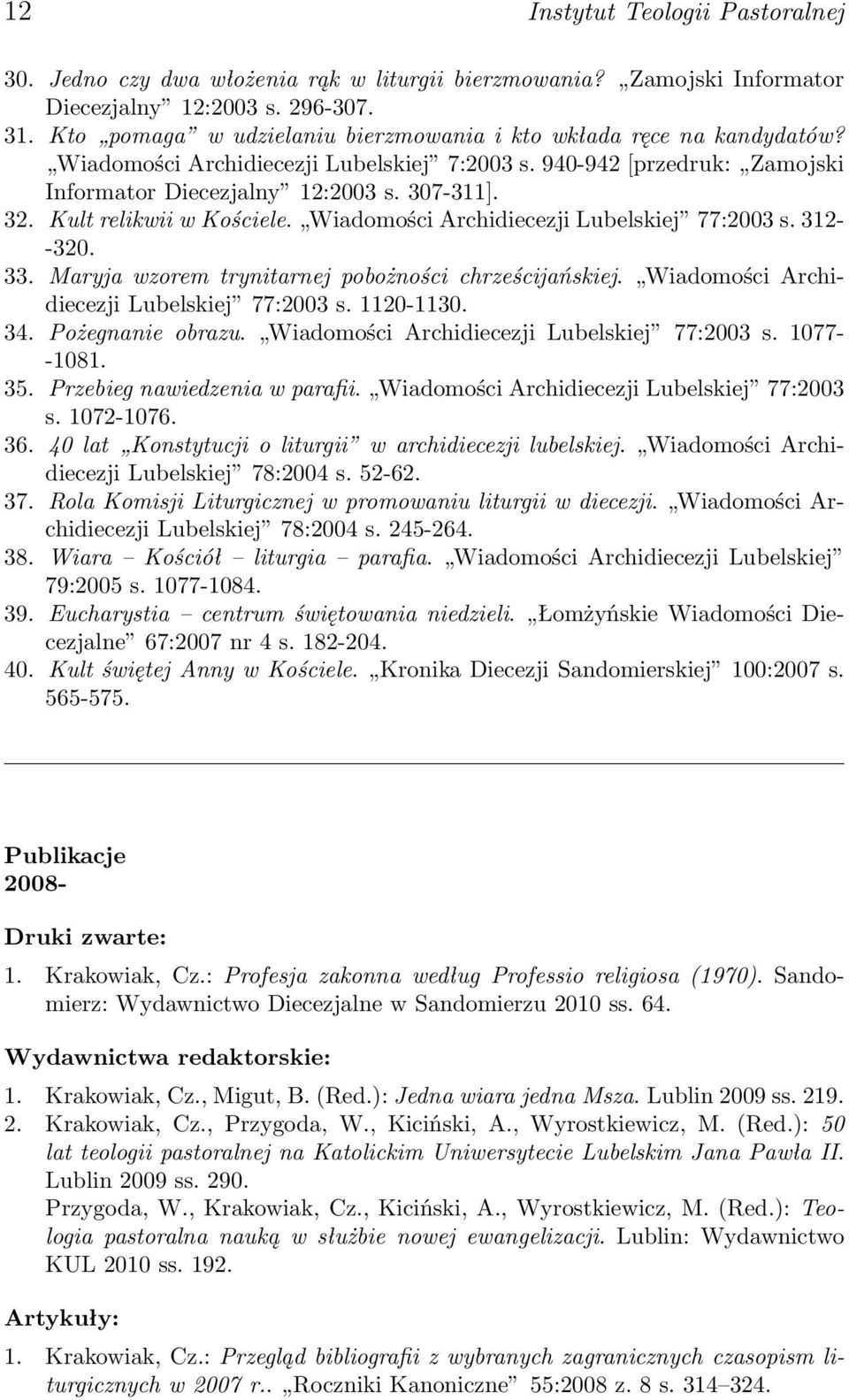Kult relikwii w Kościele. Wiadomości Archidiecezji Lubelskiej 77:2003 s. 312- -320. 33. Maryja wzorem trynitarnej pobożności chrześcijańskiej. Wiadomości Archidiecezji Lubelskiej 77:2003 s. 1120-1130.