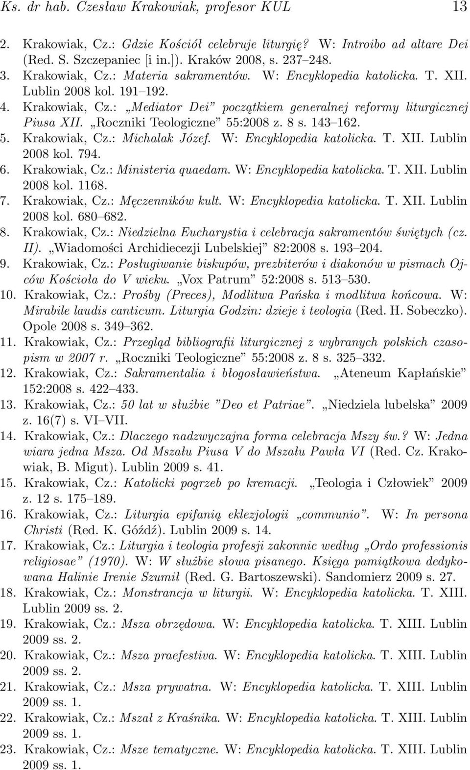 W: Encyklopedia katolicka. T. XII. Lublin 2008 kol. 794. 6. Krakowiak, Cz.: Ministeria quaedam. W: Encyklopedia katolicka. T. XII. Lublin 2008 kol. 1168. 7. Krakowiak, Cz.: Męczenników kult.