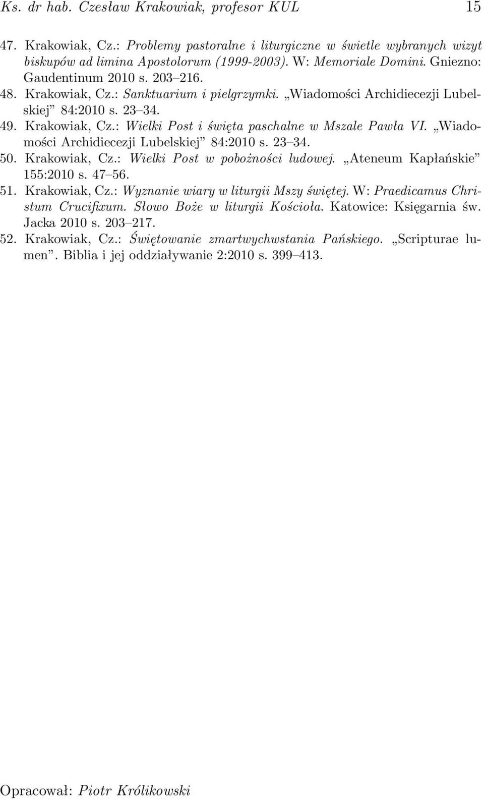 Wiadomości Archidiecezji Lubelskiej 84:2010 s. 23 34. 50. Krakowiak, Cz.: Wielki Post w pobożności ludowej. Ateneum Kapłańskie 155:2010 s. 47 56. 51. Krakowiak, Cz.: Wyznanie wiary w liturgii Mszy świętej.