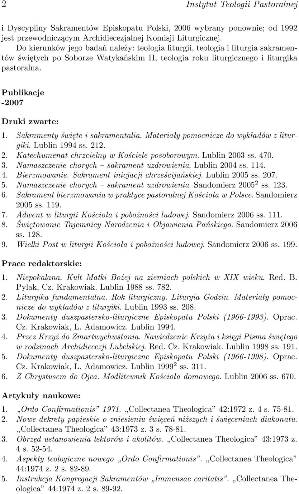 Publikacje -2007 Druki zwarte: 1. Sakramenty święte i sakramentalia. Materiały pomocnicze do wykładów z liturgiki. Lublin 1994 ss. 212. 2. Katechumenat chrzcielny w Kościele posoborowym.