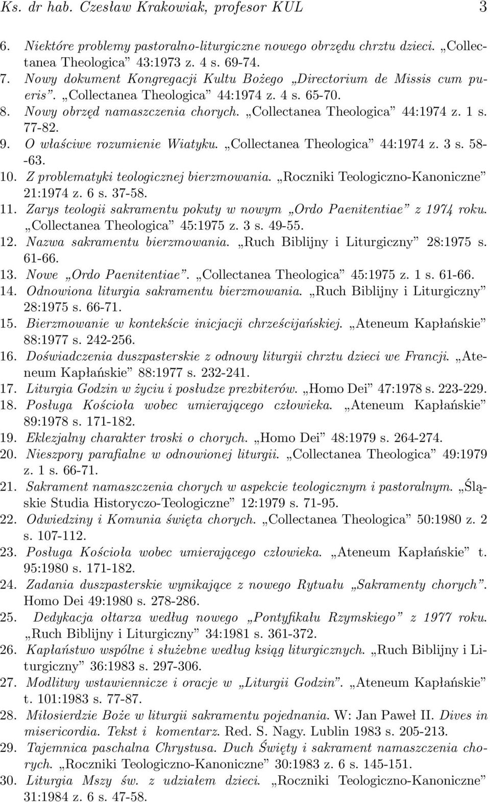 77-82. 9. O właściwe rozumienie Wiatyku. Collectanea Theologica 44:1974 z. 3 s. 58- -63. 10. Z problematyki teologicznej bierzmowania. Roczniki Teologiczno-Kanoniczne 21:1974 z. 6 s. 37-58. 11.