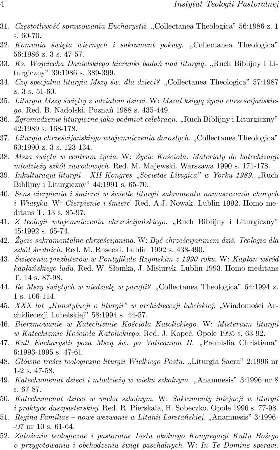 dla dzieci? Collectanea Theologica 57:1987 z. 3 s. 51-60. 35. Liturgia Mszy świętej z udziałem dzieci. W: Mszał księgą życia chrześcijańskiego. Red. B. Nadolski. Poznań 1988 s. 435-449. 36.