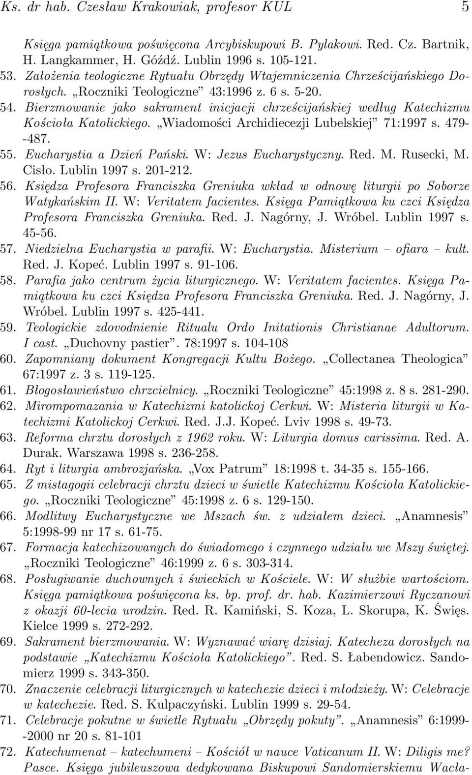 Bierzmowanie jako sakrament inicjacji chrześcijańskiej według Katechizmu Kościoła Katolickiego. Wiadomości Archidiecezji Lubelskiej 71:1997 s. 479- -487. 55. Eucharystia a Dzień Pański.
