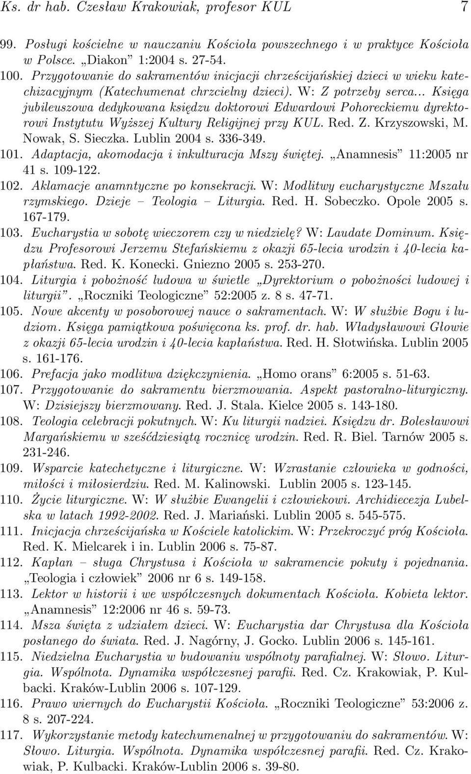 .. Księga jubileuszowa dedykowana księdzu doktorowi Edwardowi Pohoreckiemu dyrektorowi Instytutu Wyższej Kultury Religijnej przy KUL. Red. Z. Krzyszowski, M. Nowak, S. Sieczka. Lublin 2004 s. 336-349.