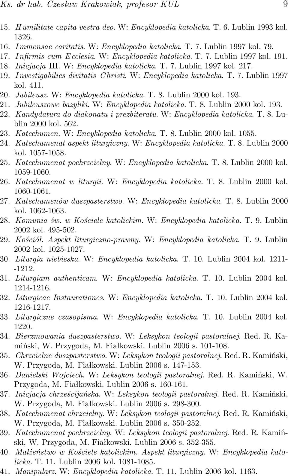 W: Encyklopedia katolicka. T. 7. Lublin 1997 kol. 411. 20. Jubileusz. W: Encyklopedia katolicka. T. 8. Lublin 2000 kol. 193. 21. Jubileuszowe bazyliki. W: Encyklopedia katolicka. T. 8. Lublin 2000 kol. 193. 22.