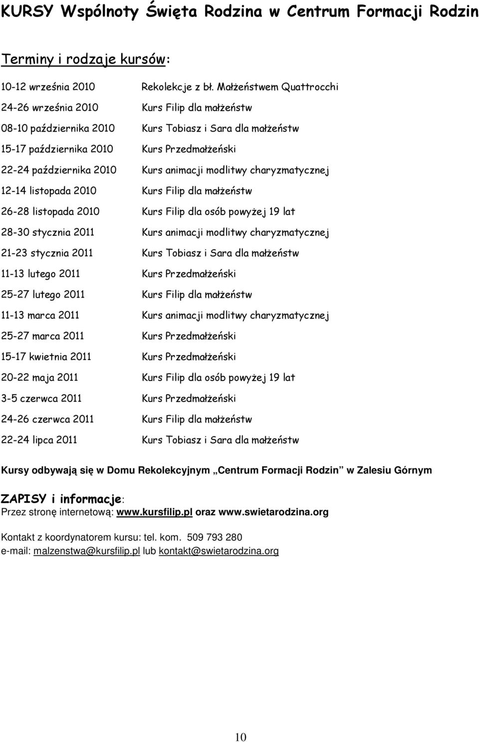 animacji modlitwy charyzmatycznej 12-14 listopada 2010 Kurs Filip dla małŝeństw 26-28 listopada 2010 Kurs Filip dla osób powyŝej 19 lat 28-30 stycznia 2011 Kurs animacji modlitwy charyzmatycznej
