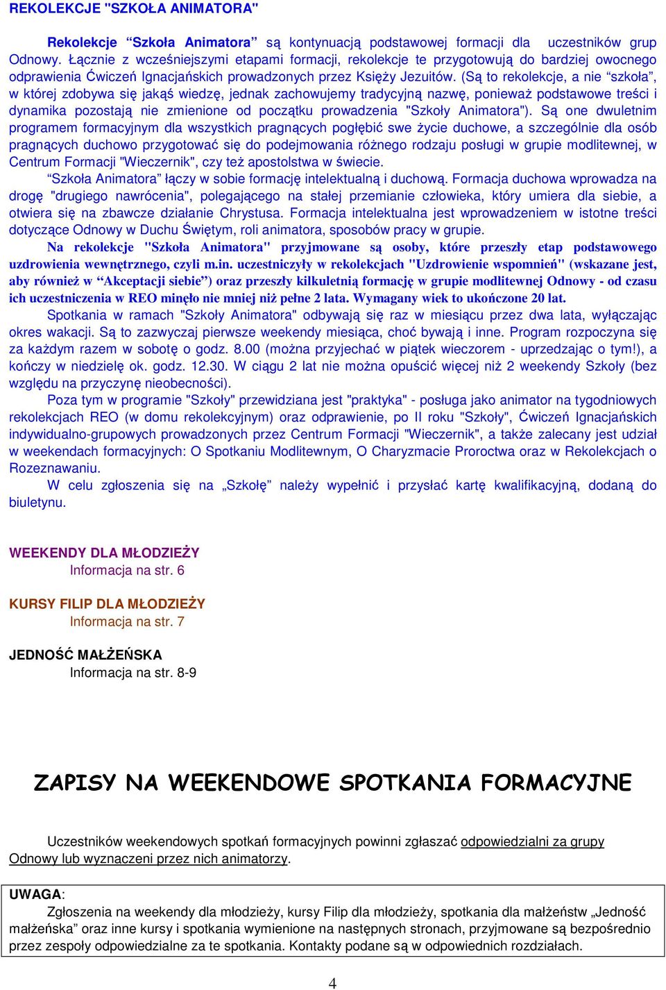 (Są to rekolekcje, a nie szkoła, w której zdobywa się jakąś wiedzę, jednak zachowujemy tradycyjną nazwę, poniewaŝ podstawowe treści i dynamika pozostają nie zmienione od początku prowadzenia "Szkoły