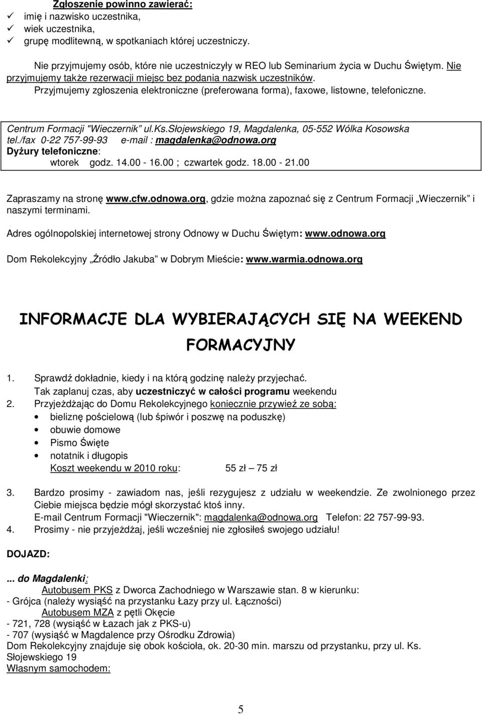 Przyjmujemy zgłoszenia elektroniczne (preferowana forma), faxowe, listowne, telefoniczne. Centrum Formacji "Wieczernik ul.ks.słojewskiego 19, Magdalenka, 05-552 Wólka Kosowska tel.