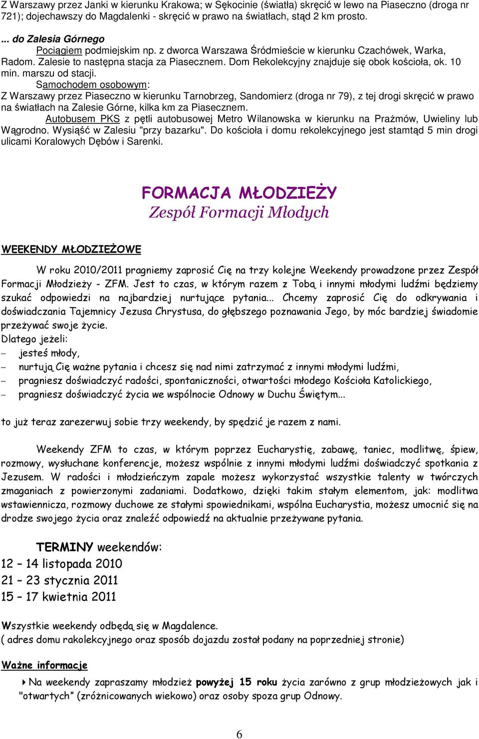 Dom Rekolekcyjny znajduje się obok kościoła, ok. 10 min. marszu od stacji.