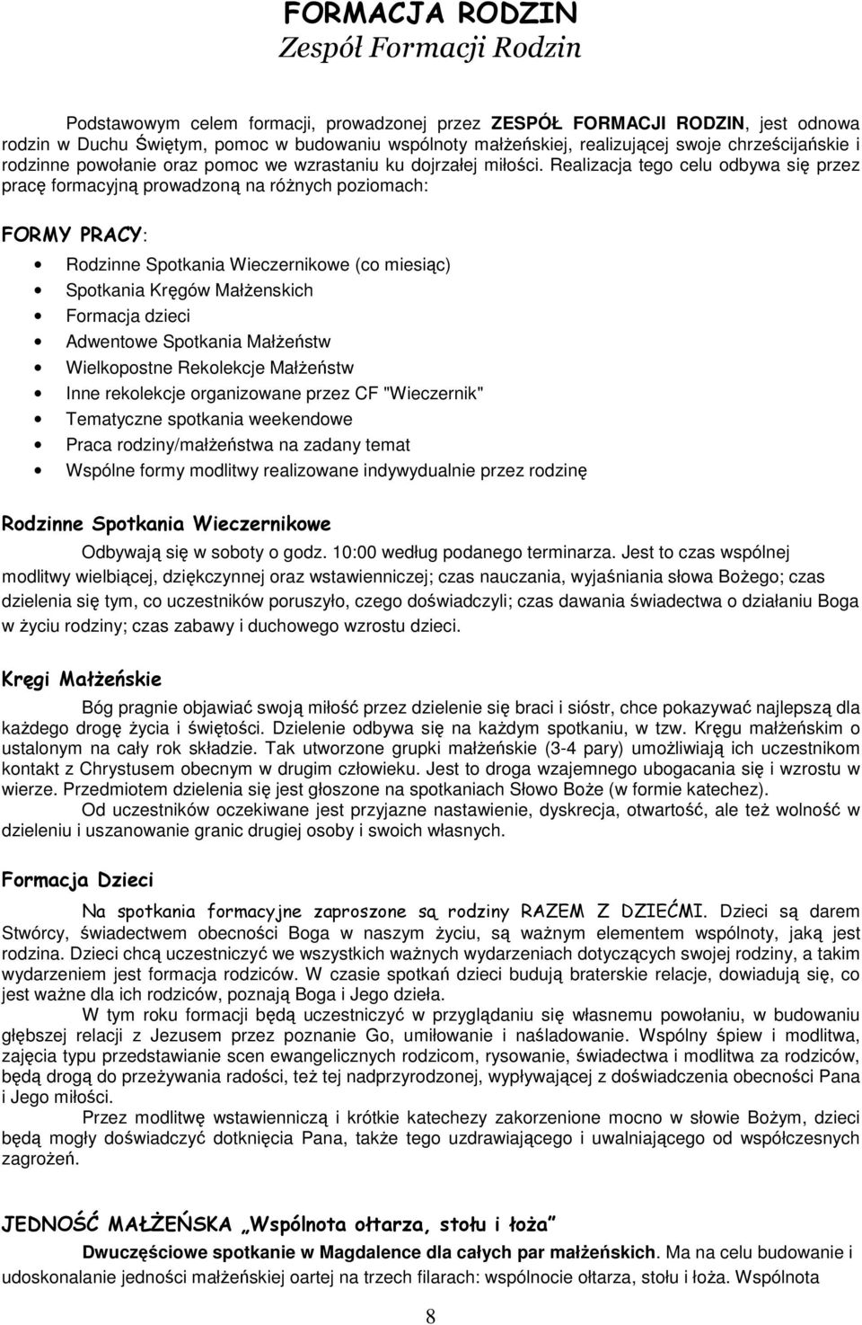 Realizacja tego celu odbywa się przez pracę formacyjną prowadzoną na róŝnych poziomach: FORMY PRACY: Rodzinne Spotkania Wieczernikowe (co miesiąc) Spotkania Kręgów MałŜenskich Formacja dzieci