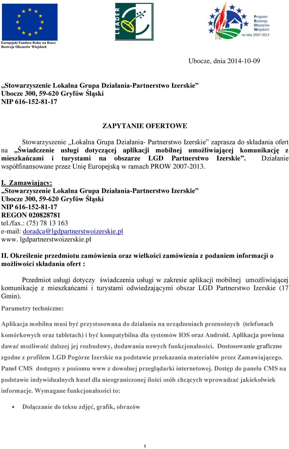 mieszkańcami i turystami na obszarze LGD Partnerstwo Izerskie. Działanie współfinansowane przez Unię Europejską w ramach PROW 2007-2013. I. Zamawiający: Stowarzyszenie Lokalna Grupa Działania-Partnerstwo Izerskie Ubocze 300, 59-620 Gryfów Śląski NIP 616-152-81-17 REGON 020828781 tel.