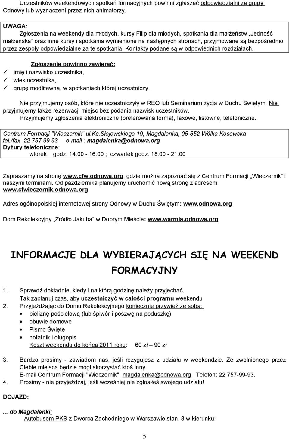 bezpośrednio przez zespoły odpowiedzialne za te spotkania. Kontakty podane są w odpowiednich rozdziałach.
