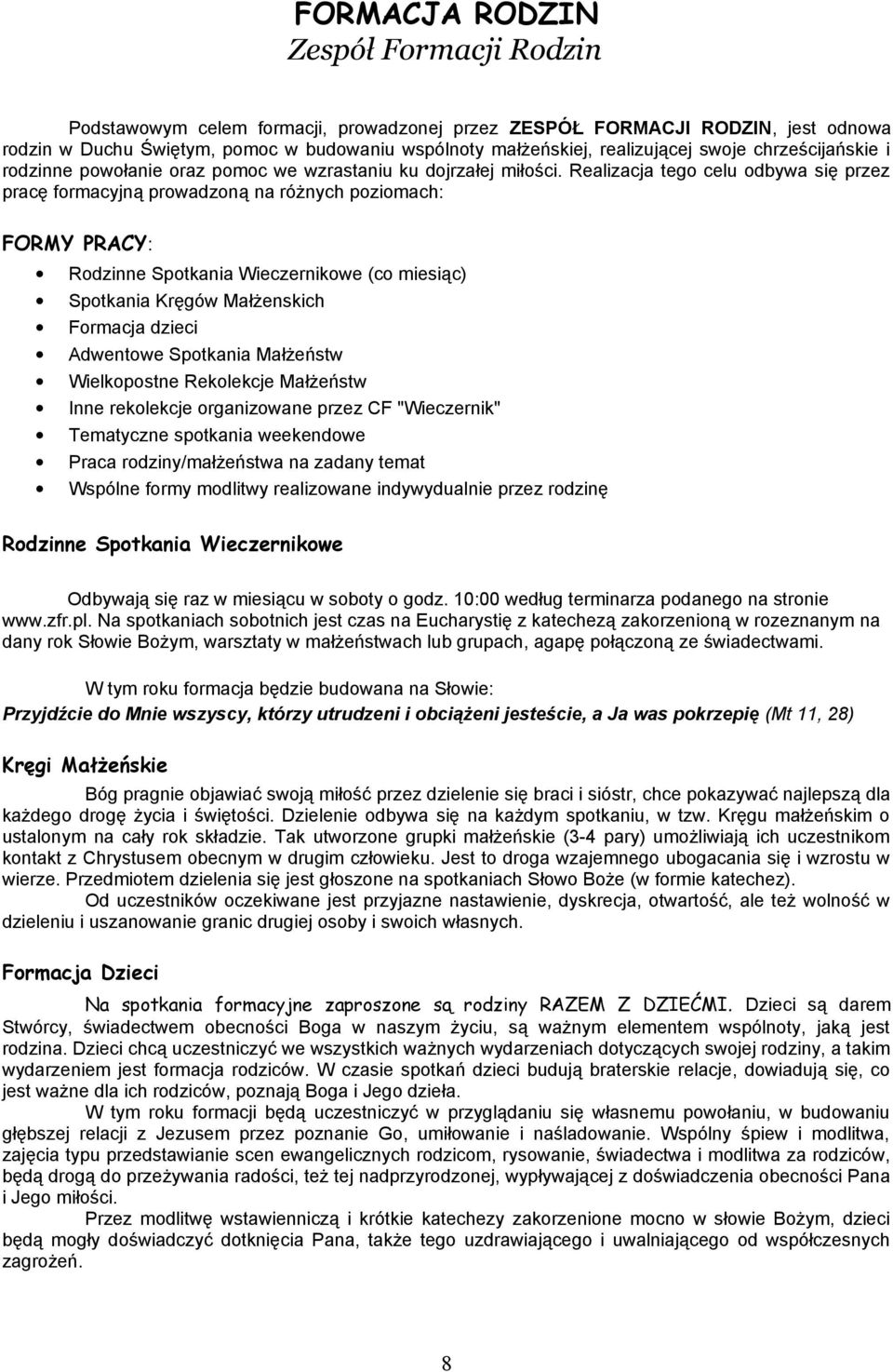 Realizacja tego celu odbywa się przez pracę formacyjną prowadzoną na różnych poziomach: FORMY PRACY: Rodzinne Spotkania Wieczernikowe (co miesiąc) Spotkania Kręgów Małżenskich Formacja dzieci