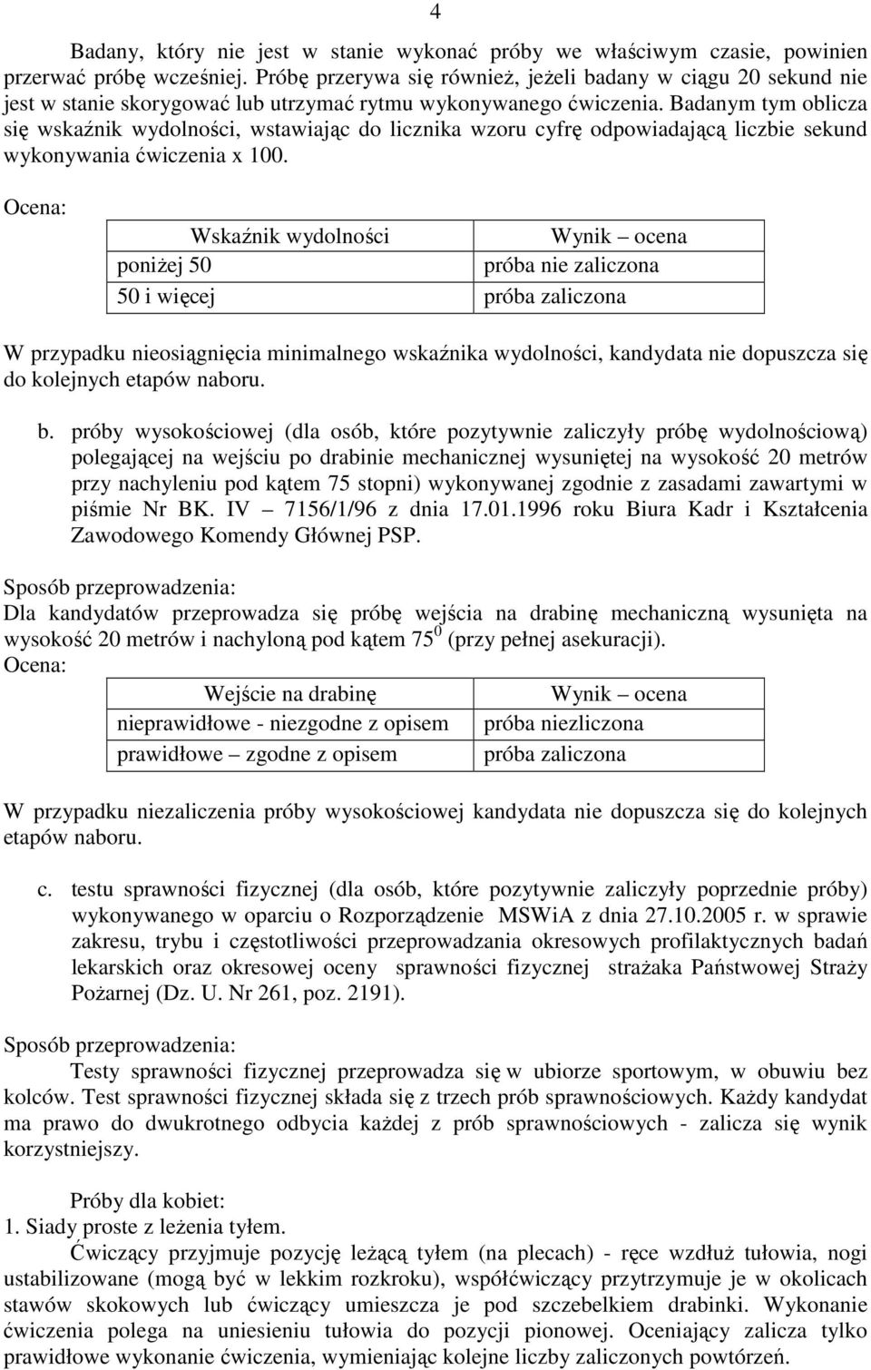 Badanym tym oblicza się wskaźnik wydolności, wstawiając do licznika wzoru cyfrę odpowiadającą liczbie sekund wykonywania ćwiczenia x 100.