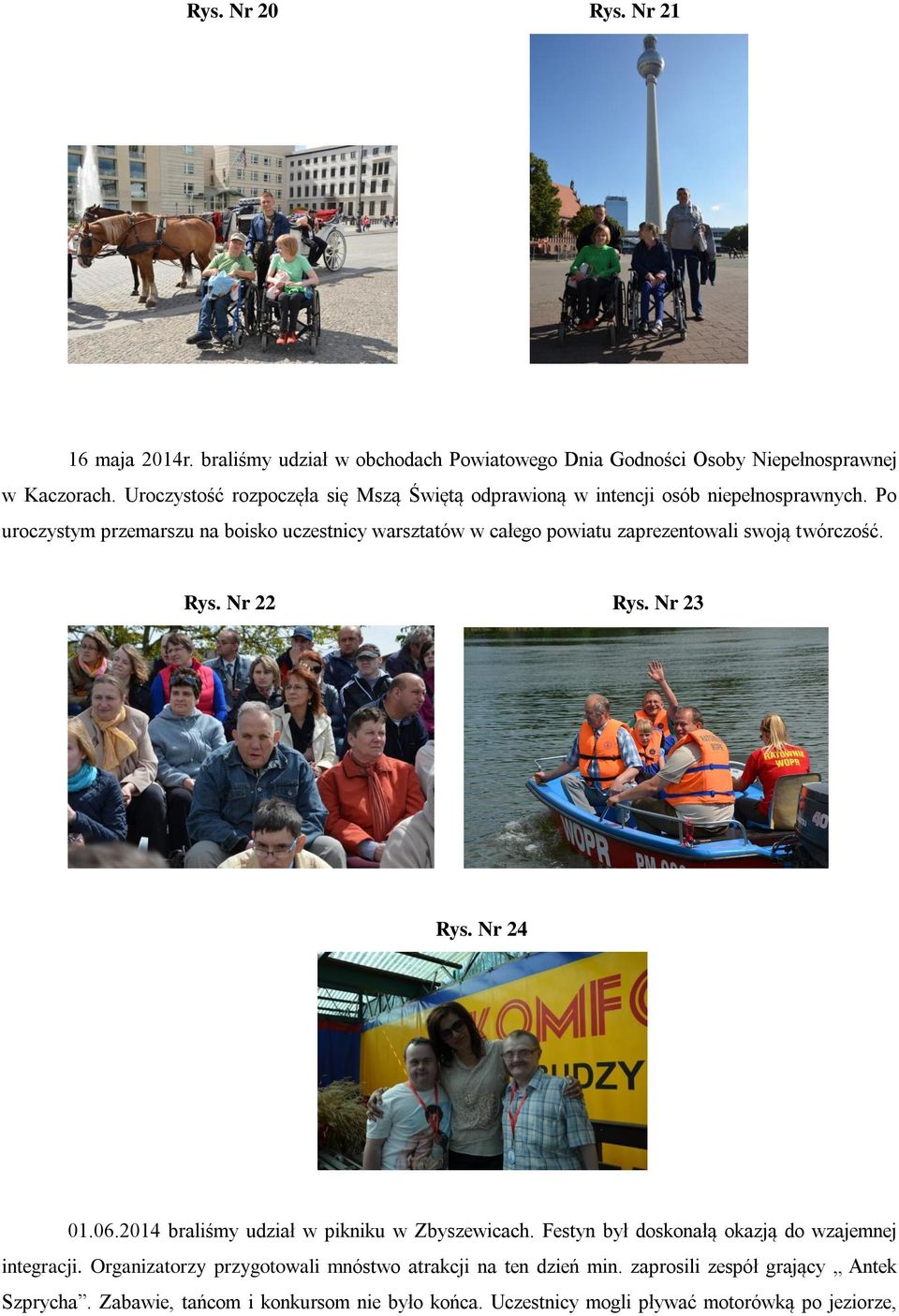Po uroczystym przemarszu na boisko uczestnicy warsztatów w całego powiatu zaprezentowali swoją twórczość. Rys. Nr 22 Rys. Nr 23 Rys. Nr 24 01.06.