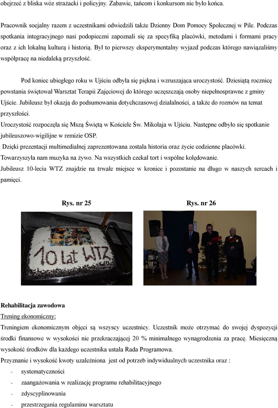 Był to pierwszy eksperymentalny wyjazd podczas którego nawiązaliśmy współpracę na niedaleką przyszłość. Pod koniec ubiegłego roku w Ujściu odbyła się piękna i wzruszająca uroczystość.