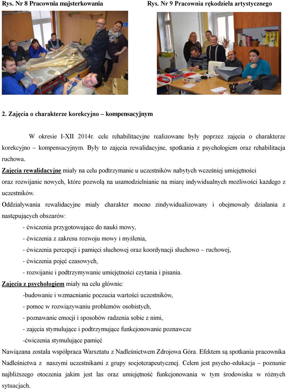 Zajęcia rewalidacyjne miały na celu podtrzymanie u uczestników nabytych wcześniej umiejętności oraz rozwijanie nowych, które pozwolą na usamodzielnianie na miarę indywidualnych możliwości każdego z