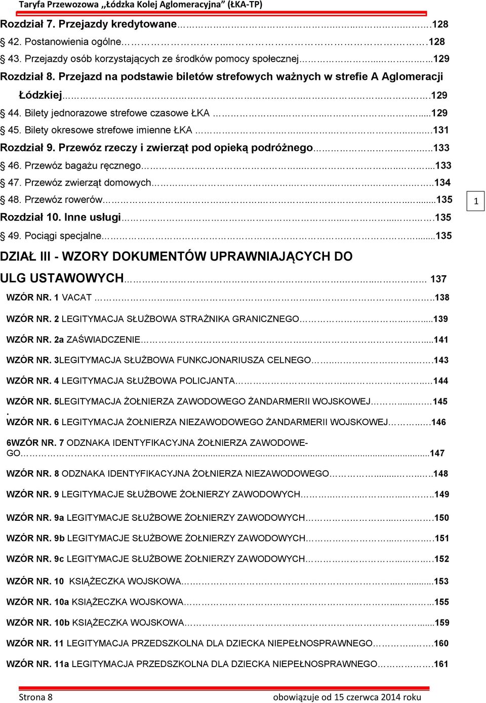 ........11 Rozdział 9. Przewóz rzeczy i zwierząt pod opieką podróżnego.....1 46. Przewóz bagażu ręcznego.........1 47. Przewóz zwierząt domowych.........14 48. Przewóz rowerów..........15 Rozdział 10.