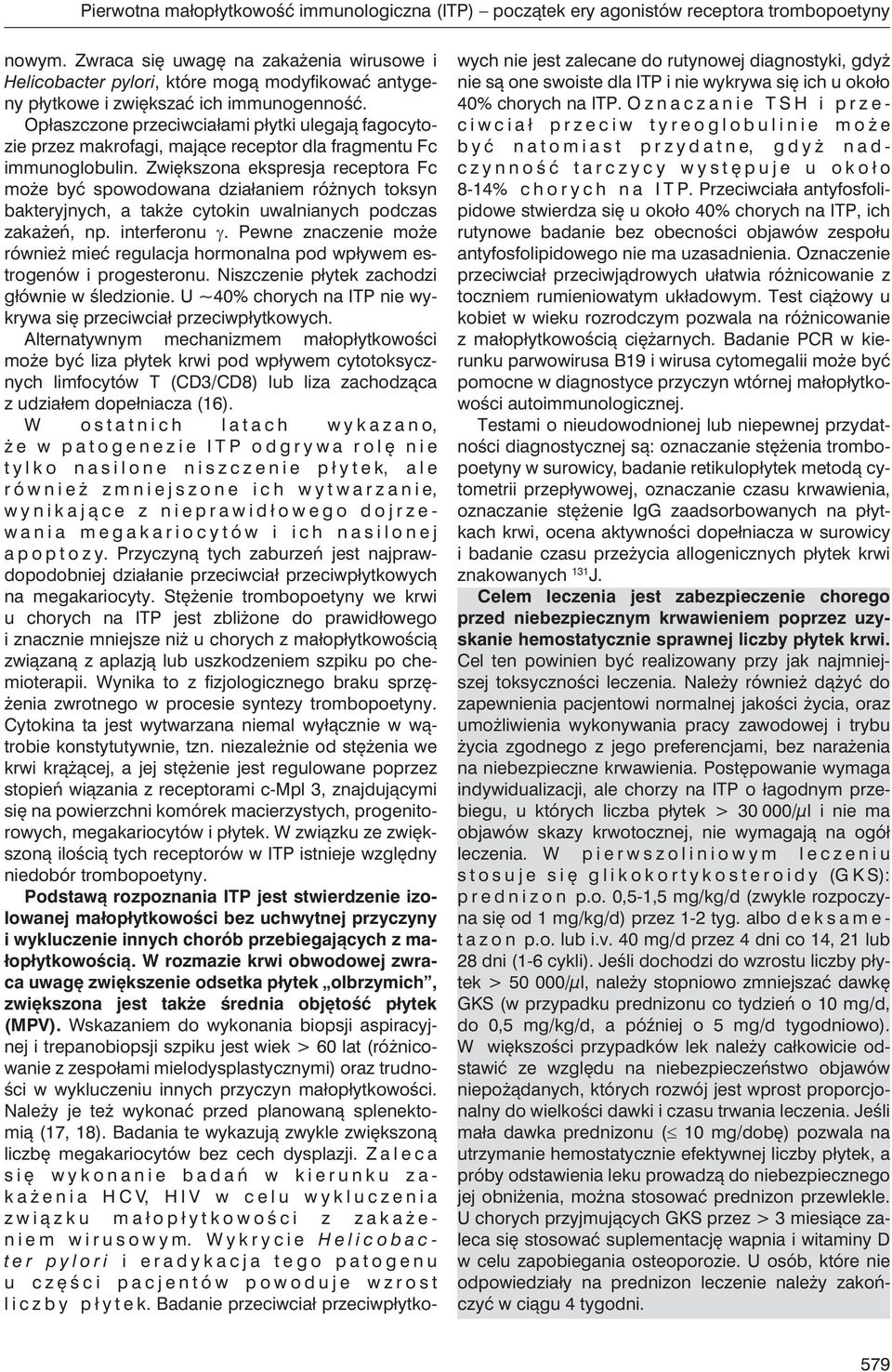 Opłaszczone przeciwciałami płytki ulegają fagocytozie przez makrofagi, mające receptor dla fragmentu Fc immunoglobulin.