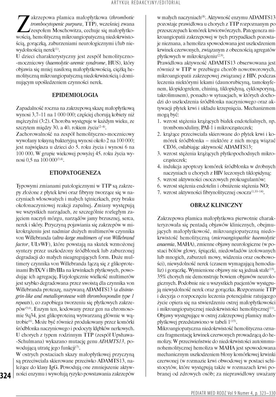 U dzieci charakterystyczny jest zespół hemolityczno -mocznicowy (haemolytic-uremic syndrome, HUS), który objawia się mniej nasiloną małopłytkowością, ciężką hemolityczną mikroangiopatyczną