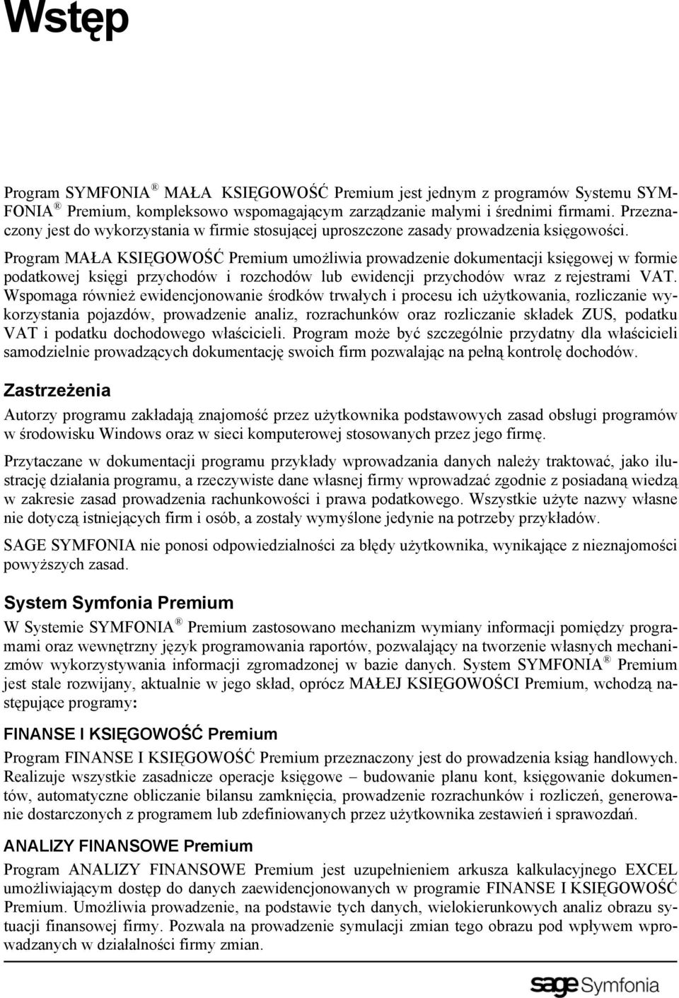 Program MAŁA KSIĘGOWOŚĆ Premium umożliwia prowadzenie dokumentacji księgowej w formie podatkowej księgi przychodów i rozchodów lub ewidencji przychodów wraz z rejestrami VAT.