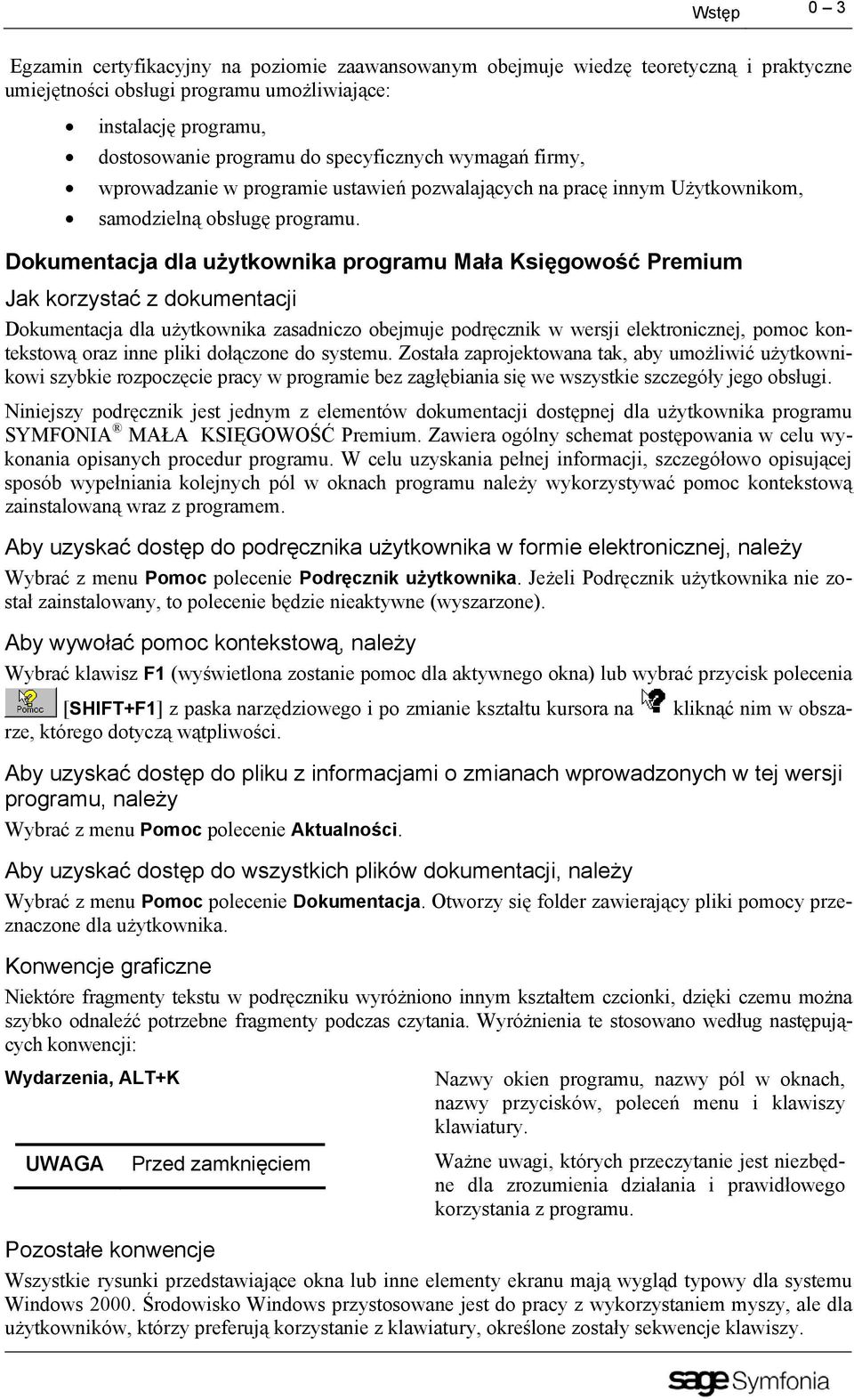 Dokumentacja dla użytkownika programu Mała Księgowość Premium Jak korzystać z dokumentacji Dokumentacja dla użytkownika zasadniczo obejmuje podręcznik w wersji elektronicznej, pomoc kontekstową oraz