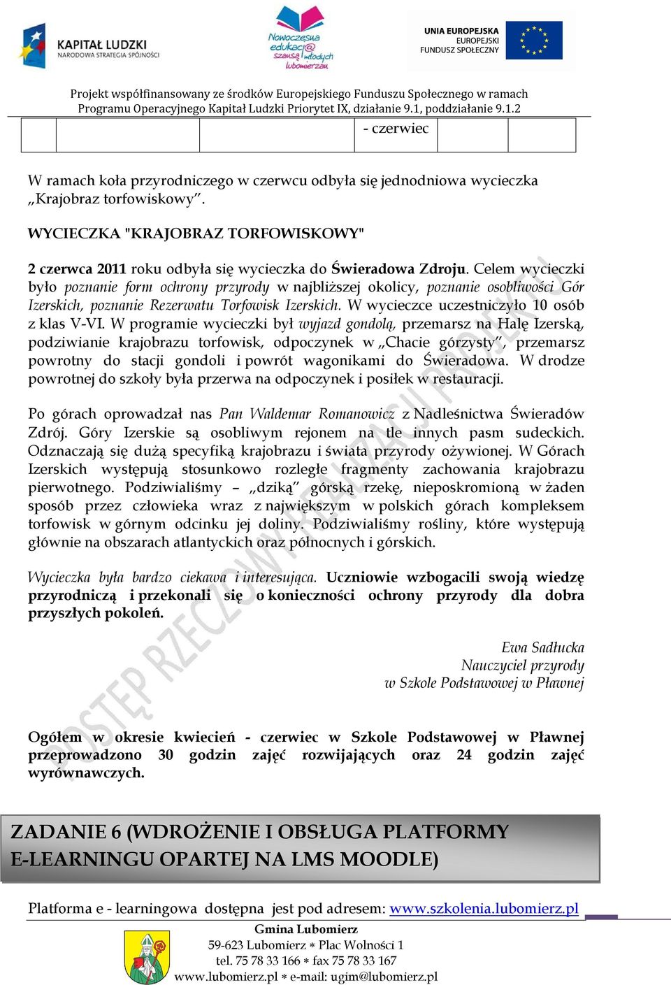 W programie wycieczki był wyjazd gondolą, przemarsz na Halę Izerską, podziwianie krajobrazu torfowisk, odpoczynek w Chacie górzysty, przemarsz powrotny do stacji gondoli i powrót wagonikami do